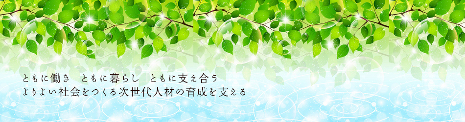 ともに働き、ともに暮らし、ともに支え合う、よりよい社会をつくる次世代人材の育成を支える